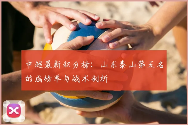 中超最新积分榜：山东泰山第五名的成绩单与战术剖析