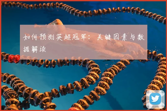 如何预测英超冠军:关键因素与数据解读
